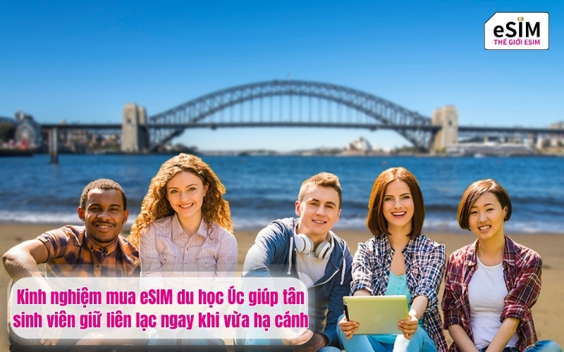 Kinh nghiệm mua eSIM du học Úc giúp tân sinh viên giữ liên lạc ngay khi vừa hạ cánh